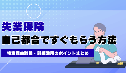 失業保険を自己都合ですぐもらう方法｜特定受給資格者・特定理由離職者や訓練活用のポイントまとめ