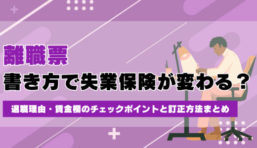 離職票の書き方で失業保険が変わる？退職理由・賃金欄のチェックポイントと訂正方法まとめ