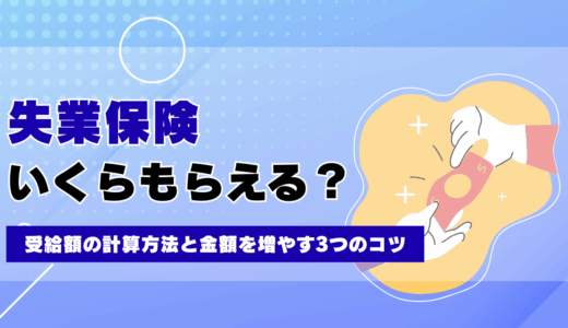 失業保険はいくらもらえる？受給額の計算方法と金額を増やす3つのコツ