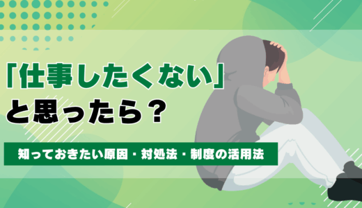 「仕事したくない」と思ったときに知っておきたい原因・対処法・制度の活用法