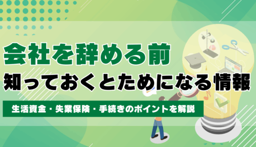 会社を辞める前に知っておくとためになる情報｜生活資金・失業保険・手続きのポイントを解説